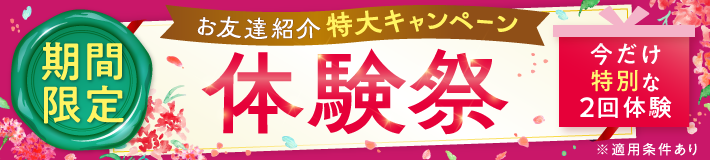 【期間限定】お友達紹介特大キャンペーン!体験祭♪今だけ特別な2回体験※適用条件あり