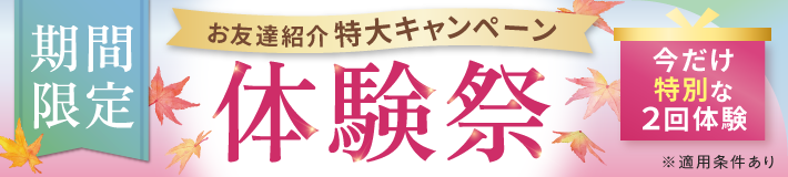 【期間限定】お友達紹介特大キャンペーン!体験祭★-今だけ特別な2回体験-※適用条件あり