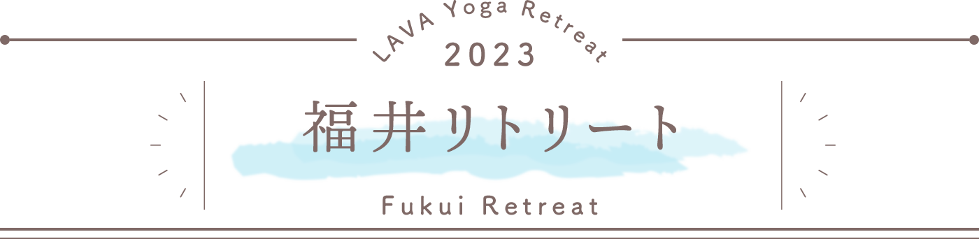 LAVA Yoga Retreaat 2023 福井 fukui Retreat
